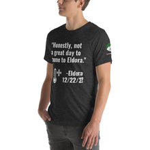 Load image into Gallery viewer, Honestly, not a great day to come to Eldora t-shirt (Unisex)
