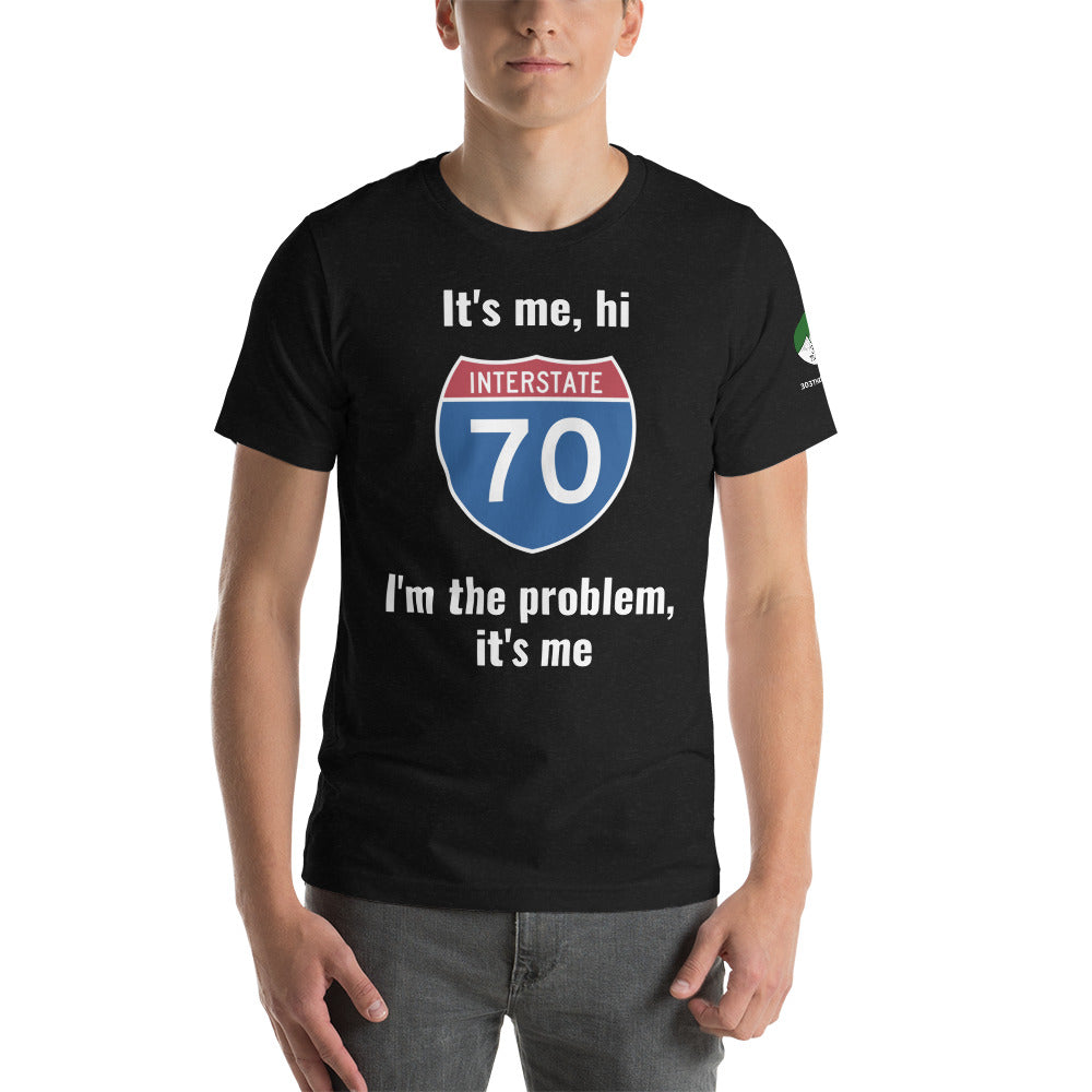 I-70 It's me, hi, I'm the problem, it's me t-shirt (unisex)