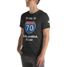 Load image into Gallery viewer, I-70 It&#39;s me, hi, I&#39;m the problem, it&#39;s me t-shirt (unisex)
